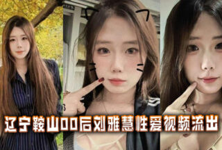 Sex video of Liu Yahui, a post-00s girl from Anshan, Liaoning Province, leaked