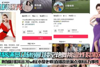 Model & actress [Chen Yiman] hollow erotic dance teasing explosion black history! Added Easter egg Douyin 70w fans [Xiao Li teacher] live broadcast deliberately leaked 60,000 fans incident