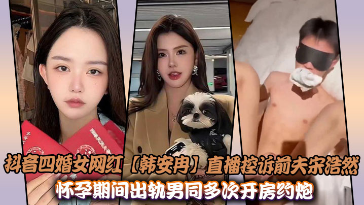 Douyin’s fourth-married female internet celebrity [Han Anran] live broadcast accusing her ex-husband Song Haoran of cheating on her with a gay man during her pregnancy, and the sex video was exposed